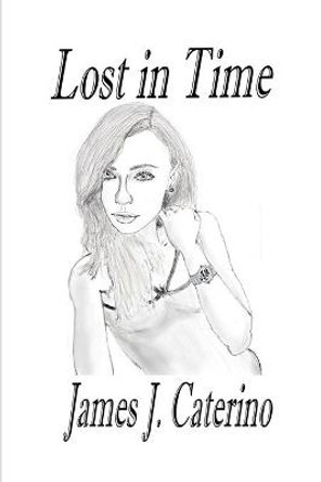 Lost in Time James J Caterino 9798542124391