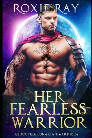 Her Fearless Warrior: A SciFi Alien Romance Roxie Ray 9798552317332