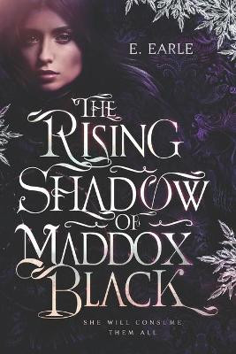 The Rising Shadow of Maddox Black by E Earle