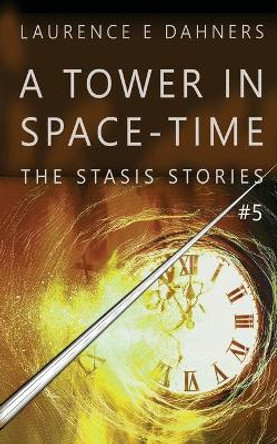 A Tower in Space-Time (The Stasis Stories #5) by Laurence Dahners