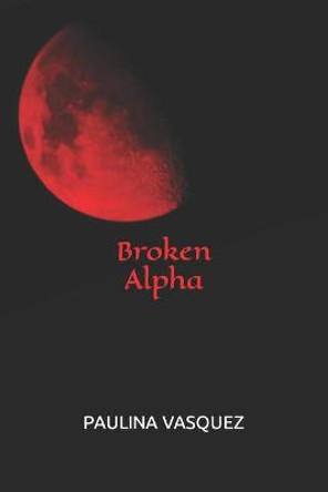 Broken Alpha Paulina Vasquez 9798583147465