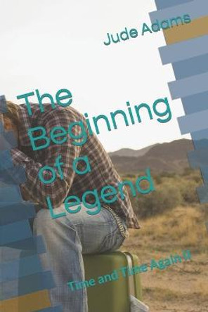 The Beginning of a Legend: Time and Time Again II Jude Adams 9798598870297