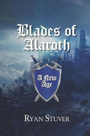 Blades of Alaroth: A New Age Ryan Stuver 9798592070280