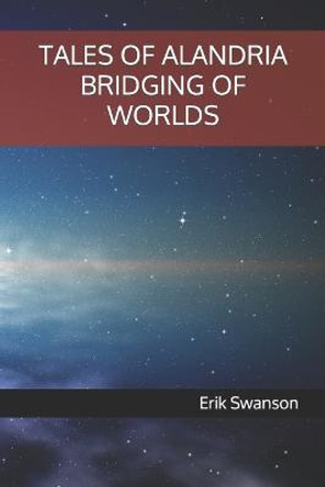 Tales of Alandria Bridging of Worlds Erik Swanson 9798591568559