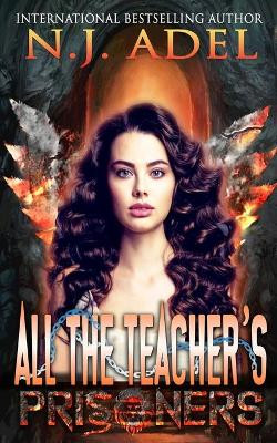 All the Teacher's Prisoners by N J Adel