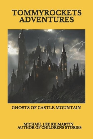 Tommy Rockets Adventures: Ghosts of Castle Mountain Michael Lee Kilmartin 9798622923258