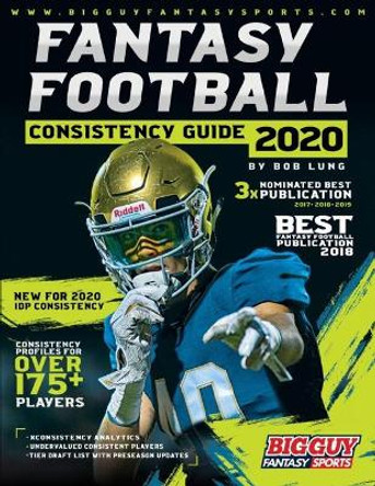 2020 Fantasy Football Consistency Guide Bob Lung 9798633543728