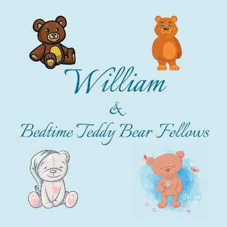 William & Bedtime Teddy Bear Fellows: Short Goodnight Story for Toddlers - 5 Minute Good Night Stories to Read - Personalized Baby Books with Your Child's Name in the Story - Children's Books Ages 1-3 Chilkibo Publishing 9798636798514