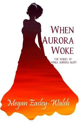 When Aurora Woke by Megan Easley-Walsh