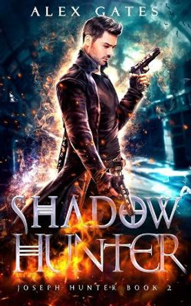 Shadow Hunter: A Joseph Hunter Novel: Book 2 Alex Gates 9798645974831