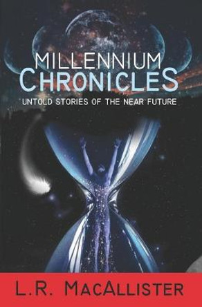 Millenium Chronicles: Untold Stories of the Near Future L R Macallister 9798643315155