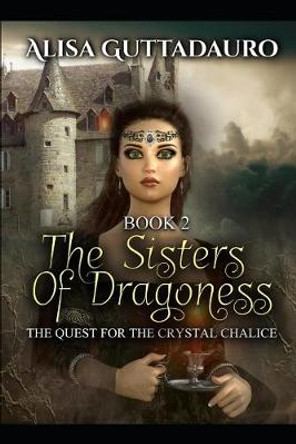 The Sister's Of Dragoness, Book2: The Quest For The Crystal Chalice Alisa Guttadauro 9798650576334