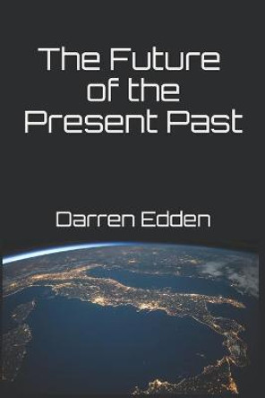 The Future of the Present Past Darren Edden 9798657581638