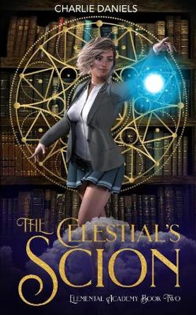 The Celestial's Scion: A Paranormal Academy Romance Charlie Daniels 9798670063012