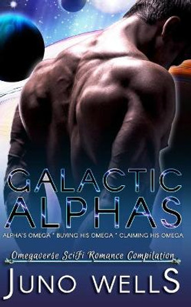 Galactic Alphas: SciFi Romance Omegaverse Compilation Juno Wells 9798673639849