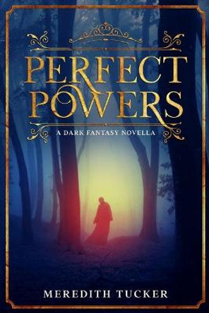 Perfect powers: A dark fantasy novella Meredith Tucker 9798675186426