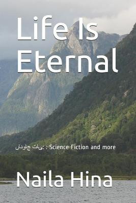 Life Is Eternal by Naila Hina