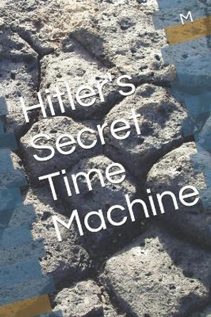 Hitler's Secret Time Machine Mike Crade 9798673669983