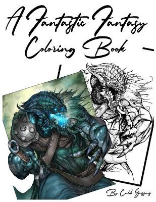 A Fantastic Fantasy Coloring book by Caleb Allen Goessens