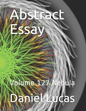 Abstract Essay: Volume 127 Nebula Daniel Lucas 9798688574951