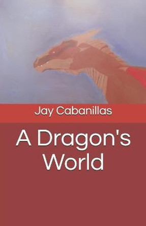 A Dragon's World Jay F Cabanillas 9798686932265