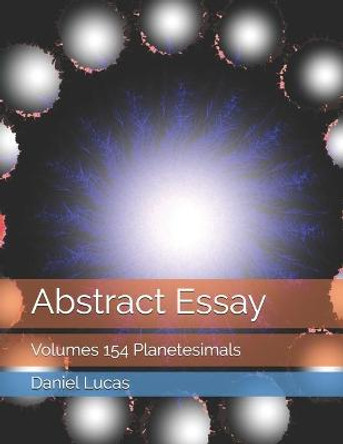 Abstract Essay: Volumes 154 Planetesimals Daniel Lucas 9798697131695