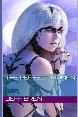 The Perfect Woman Jeff Brent 9798707715570