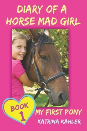 Diary of a Horse Mad Girl: My First Pony Katrina Kahler 9798711434207