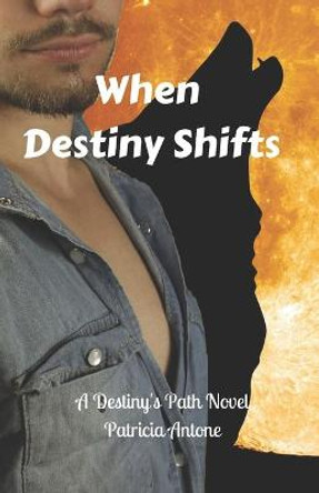 When Destiny Shifts (A Destiny's Path Novel) Patricia Antone 9798709372634