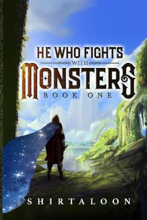 He Who Fights with Monsters: A LitRPG Adventure Shirtaloon 9798712811786