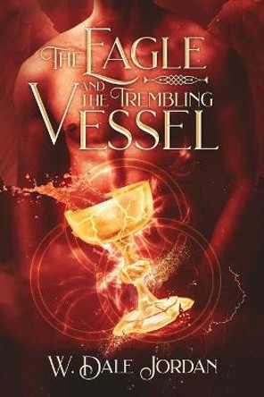 The Eagle and the Trembling Vessel W Dale Jordan 9798729797004