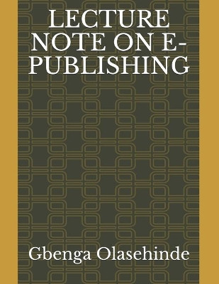 Lecture Note on E-Publishing by Gbenga Joseph Olasehinde