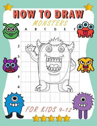how to draw monsters for kids 9-12: Learn How To Draw Cute And Adorable Monsters - Learn How to Draw Monsters for Kids with Step by Step Big Dream 9798736430246