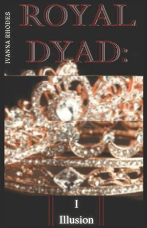 Royal Dyad: Illusion Ivanna M Rhodes 9798747719972