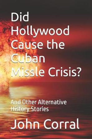 Did Hollywood Cause the Cuban Missle Crisis? by John Corral