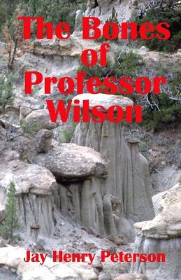 The Bones of Professor Wilson by Jay Henry Peterson