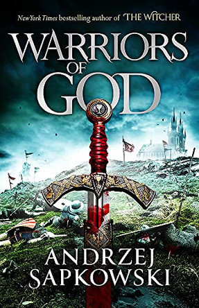 Warriors of God: The second book in the Hussite Trilogy, from the internationally bestselling author of The Witcher Andrzej Sapkowski 9781473226166