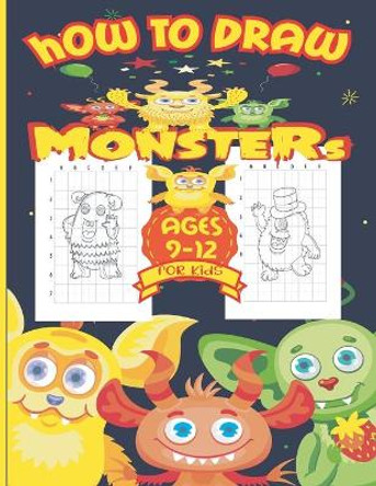 How to Draw Monsters for Kids 9-12: Learn How To Draw Monsters Step-by-Step Drawing and Activity Book for Kids Ages 9-12. (How to Draw for Kids). Nina Press 9798749942958