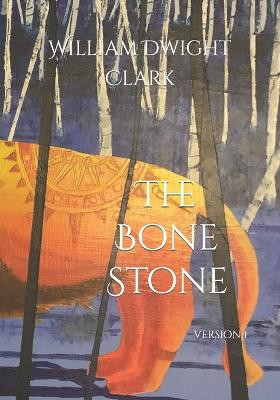 The Bone Stone by William Dwight Clark