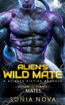 Alien's Wild Mate: A Sci-Fi Alien Romance Sonia Nova 9798785773493