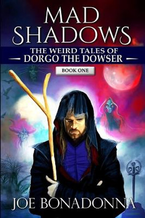 Mad Shadows - The Weird Tales of Dorgo the Dowser (Book 1) Joe Bonadonna 9798800228601