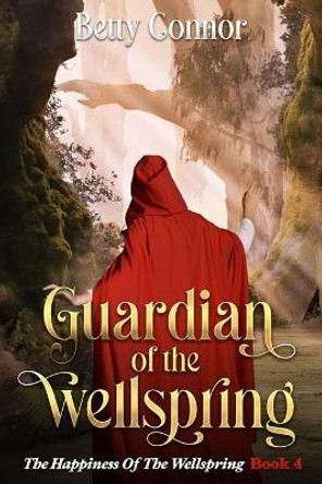 Guardian Of The Wellspring Book 4: The Happiness Of The Wellspring Betty Connor 9798782057503
