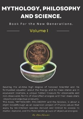 MYTHOLOGY, PHILOSOPHY and Science. Book for the New Generations. Volume I by Bijon Kanti Karmakar