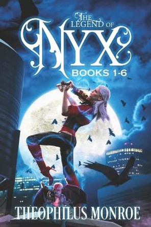 The Legend of Nyx Omnibus Collection (Books 1-6): A Vampire Hunter Fantasy Theophilus Monroe 9798836435127