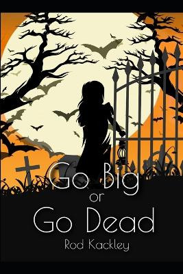 Go Big or Go Dead by Rod Kackley