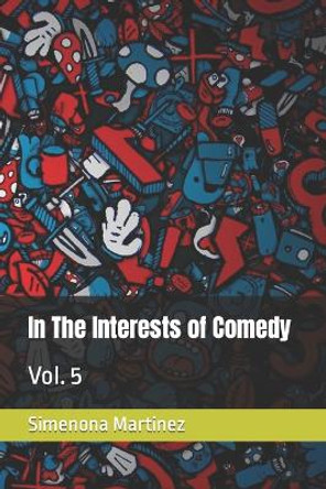 In The Interests of Comedy: Vol. 5 Simenona Martinez 9798833477625
