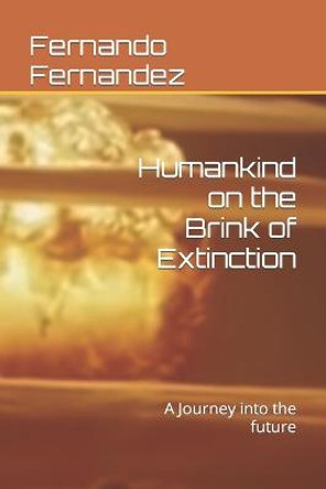 Humankind on the Brink of Extinction: A Journey into the future Fernando Fernandez 9798817903454