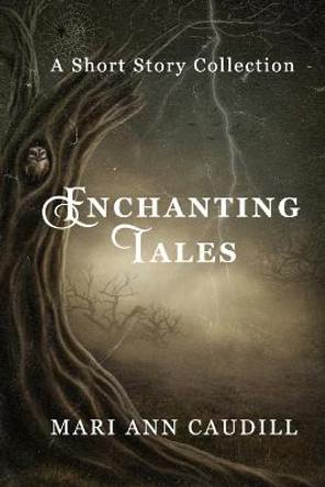 Enchanting Tales: A Short Story Collection Mari Ann Caudill 9798838280718