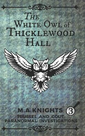 The White Owl of Thicklewood Hall by M a Knights