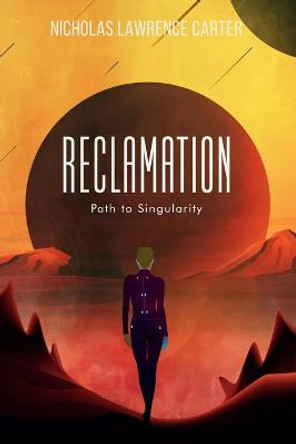 Reclamation: Path to Singularity Nicholas Lawrence Carter 9798841309567